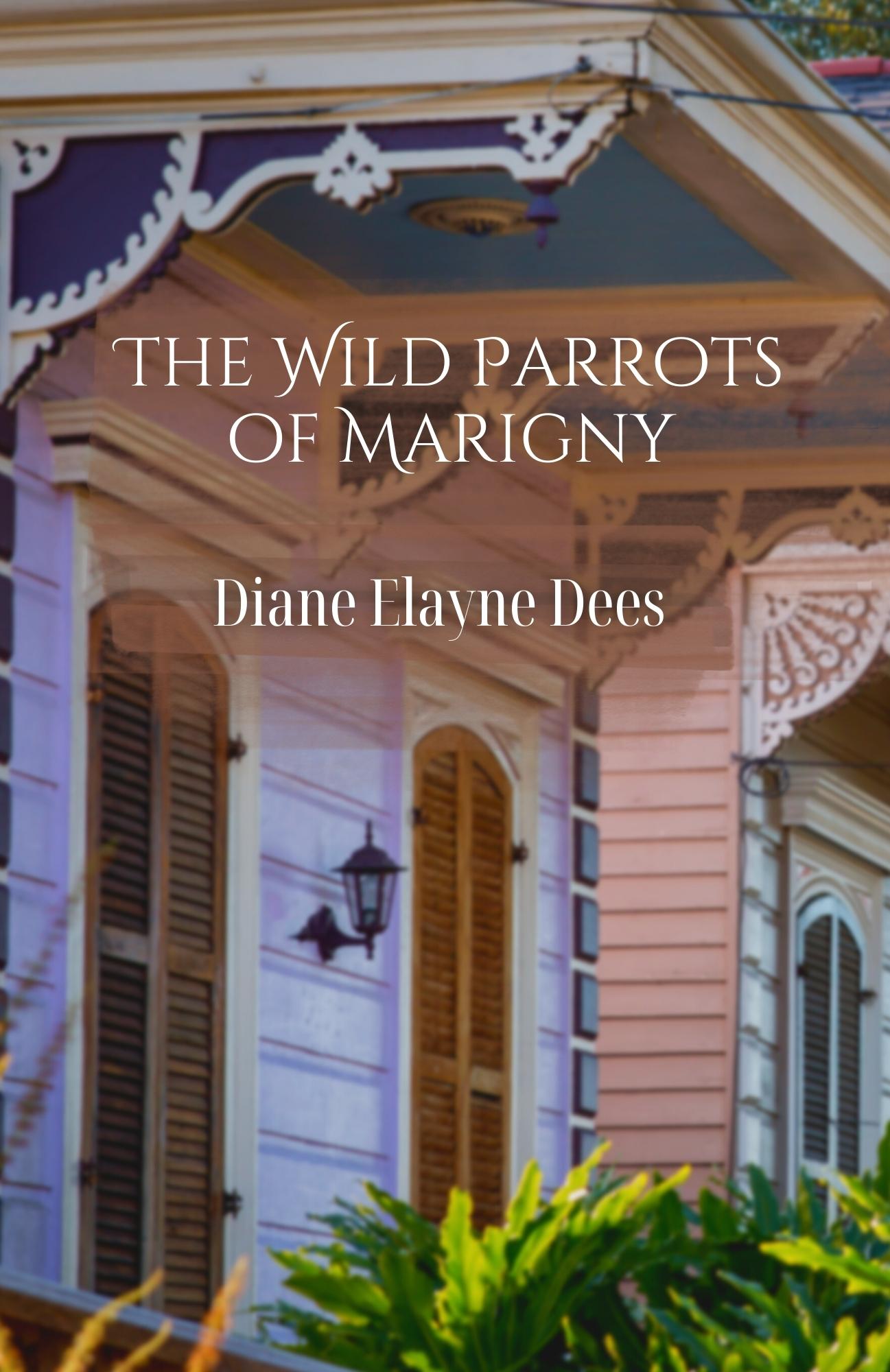 The Wild Parrots of Marigny by Diane Elayne Dees
